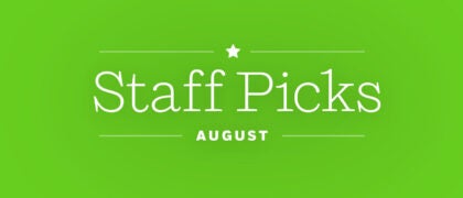 Staff Picks + Upcoming Titles: August