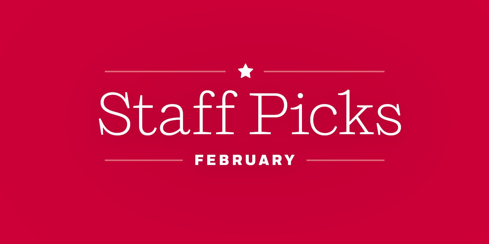 ** February Staff Picks **