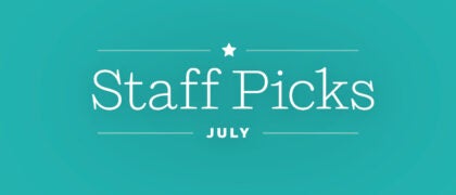 Staff Picks + Upcoming Titles: July