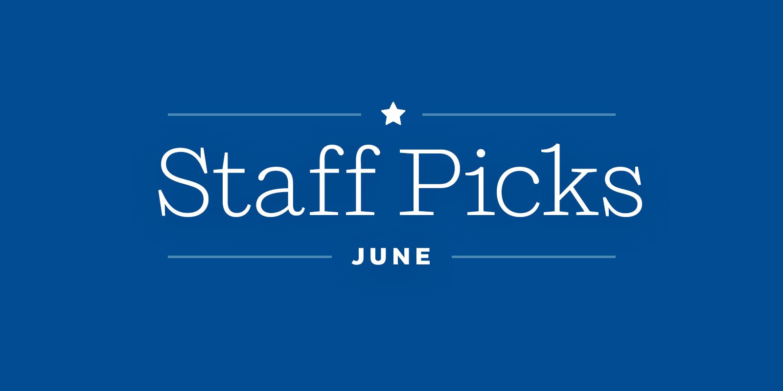 **June Staff Picks**