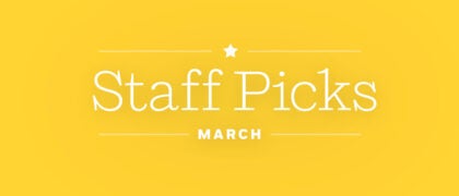 Staff Picks + Upcoming Titles: March