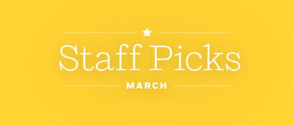 ** March Staff Picks **