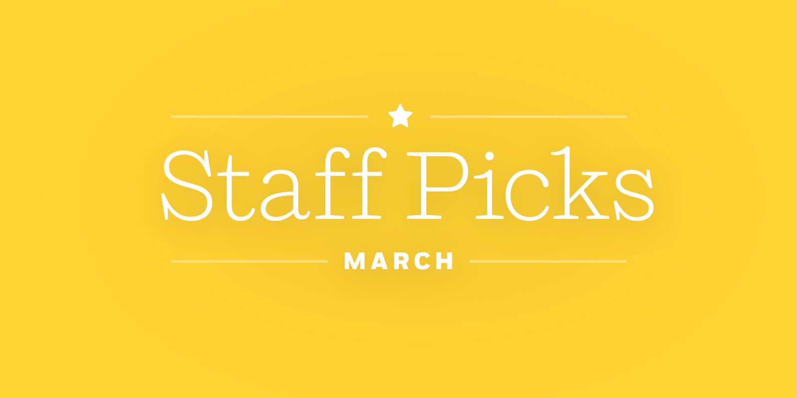 Staff Picks + Upcoming Titles: March