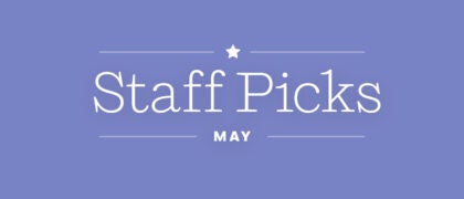 Staff Picks + Upcoming Titles: May