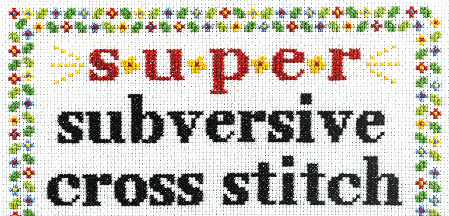 Super Subversive Cross Stitch: 50 Fresh as F*ck Designs