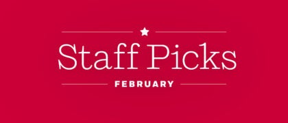Staff Picks + Upcoming Titles: February