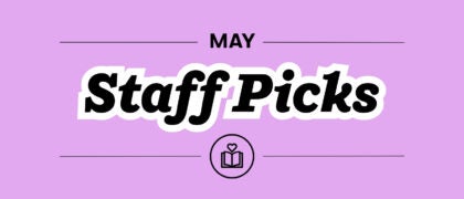 Staff Picks + Upcoming Titles: May