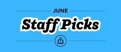 Staff Picks + Upcoming Titles: June